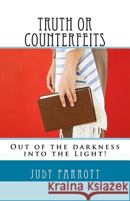 Truth or Counterfeits: Out of the Darkness into the Light! Parrott, Judy 9781985060364 Createspace Independent Publishing Platform