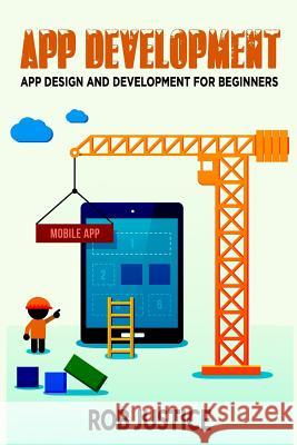 App Development Rob Justice 9781985062559 Createspace Independent Publishing Platform