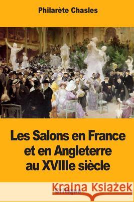 Les Salons en France et en Angleterre au XVIIIe siècle Chasles, Philarete 9781985063068 Createspace Independent Publishing Platform