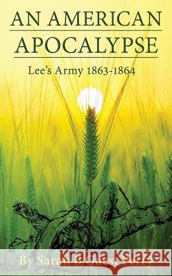 The American Apocalypse: Lee's Army 1863-1864 Sarah B. Guest Perry 9781985067660 Createspace Independent Publishing Platform