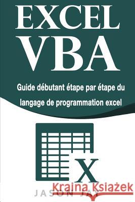 Excel VBA: Guide débutant étape par étape du langage de programmation excel Jason Jay 9781985067943