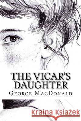 The Vicar's Daughter George MacDonald 9781985068735 Createspace Independent Publishing Platform