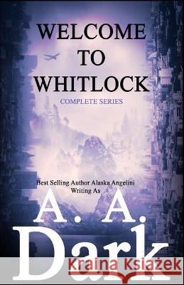 Welcome to Whitlock (The Complete Series) Alaska Angelini, A A Dark 9781985069626 Createspace Independent Publishing Platform