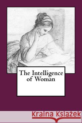 The Intelligence of Woman W. L. George 9781985069701 Createspace Independent Publishing Platform