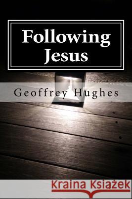 Following Jesus: Wherever He leads Hughes, Geoffrey 9781985070585