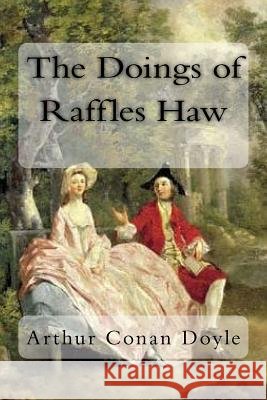 The Doings of Raffles Haw Arthur Cona 9781985071179 Createspace Independent Publishing Platform