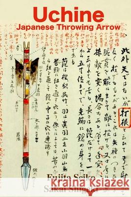 Uchine Japanese Throwing Arrow Sakai Shigeki, Fujita Seiko, Eric Shahan 9781985071933