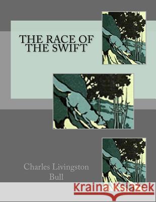 The Race of The Swift Charles Livingston Bull 9781985072411 Createspace Independent Publishing Platform