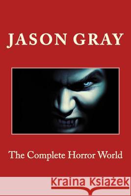 The Complete Horror World Jason L. Gray 9781985073036
