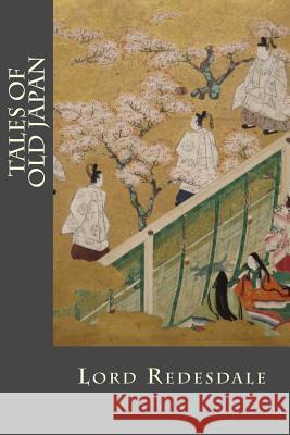 Tales of Old Japan Lord Redesdale Bibliophile Pro 9781985075535 Createspace Independent Publishing Platform