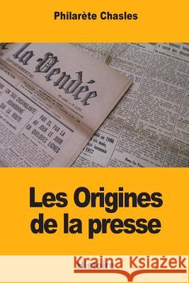 Les Origines de la presse Chasles, Philarete 9781985078352 Createspace Independent Publishing Platform