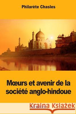 Moeurs et avenir de la société anglo-hindoue Chasles, Philarete 9781985079267 Createspace Independent Publishing Platform