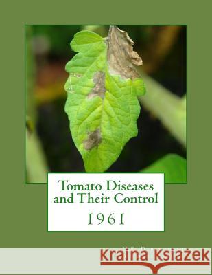 Tomato Diseases and Their Control: 1961 U. S. Dept of Agriculture                Roger Chambers 9781985079861 Createspace Independent Publishing Platform