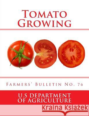 Tomato Growing: Farmers' Bulletin No. 76 U. S. Department of Agriculture          Roger Chambers 9781985081093 Createspace Independent Publishing Platform