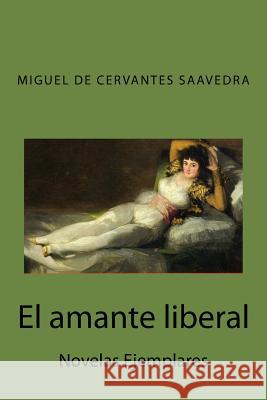 El amante liberal: Novelas Ejemplares Jm Tues Miguel D 9781985081505 Createspace Independent Publishing Platform