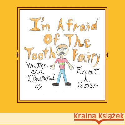 I'm Afraid of The Tooth Fairy Foster, Everett L. 9781985084759 Createspace Independent Publishing Platform