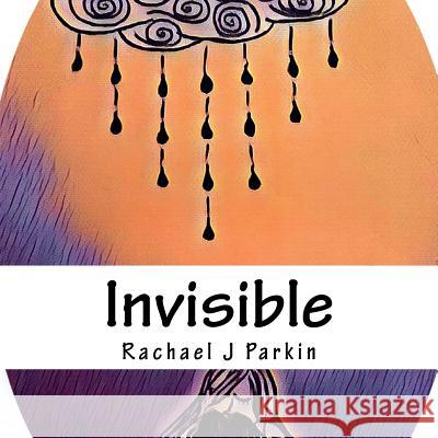 Invisible Rachael J. Parkin Rachael J. Parkin 9781985089433 Createspace Independent Publishing Platform