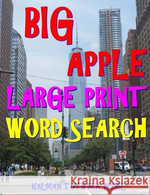 Big Apple Large Print Word Search: 133 Extra Large Print Entertaining & Engaging Themed Puzzles Kalman Tot 9781985089556