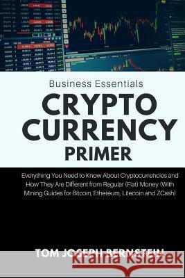 Cryptocurrency Primer: Everything You Need to Know about Cryptocurrencies and How They Are Different from Regular (Fiat) Money (with Mining G Tom Joseph Bernstein 9781985089693
