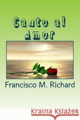 Canto al Amor Richard, Francisco M. 9781985091757 Createspace Independent Publishing Platform
