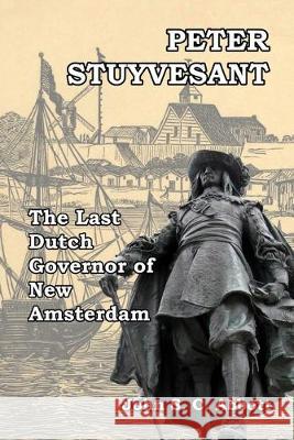 Peter Stuyvesant: The Last Dutch Governor of New Amsterdam John S C Abbott 9781985093553 Createspace Independent Publishing Platform