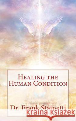 Healing the Human Condition Dr Frank Stainetti Marguerite Violassi 9781985096240 Createspace Independent Publishing Platform