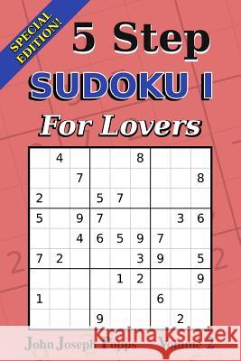 5 Step Sudoku I For Lovers Vol 2: Special Edition - 310 Puzzles! - Easy, Medium, and Hard Levels - Sudoku Puzzle Book Popps, John Joseph 9781985096400