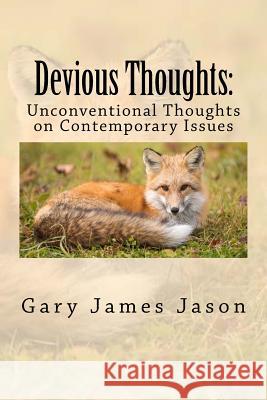 Devious Thoughts: Unconventional Thoughts on Contemporary Issues Prof Gary James Jason 9781985096738 Createspace Independent Publishing Platform