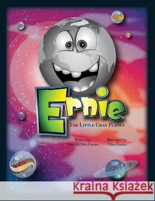 Ernie: The Little Gray Planet MR Christopher a. Frazier MR Mark F. Frazier MR Christopher a. Frazier 9781985096882 Createspace Independent Publishing Platform