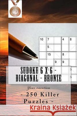 Sudoku 6 X 6 - 250 Killer Puzzles - Diagonal - Bronze: Your Vacation Andrii Pitenko 9781985097254 Createspace Independent Publishing Platform