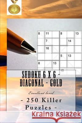 Sudoku 6 X 6 - 250 Killer Puzzles - Diagonal - Gold: Excellent Level Andrii Pitenko 9781985099555 Createspace Independent Publishing Platform