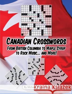 Canadian Crosswords: From British Columbia to Maple Syrup to Rock Music ... and Michael Wiesenberg 9781985099791 Createspace Independent Publishing Platform