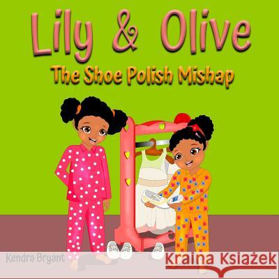 Lily & Olive: The Shoe Polish Mishap Mrs Kendra T. Bryant 9781985100046