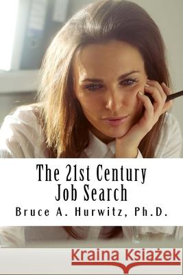 The 21st Century Job Search Bruce A. Hurwit 9781985101135 Createspace Independent Publishing Platform