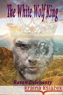 The White Wolf King Raven L. Delehanty 9781985102989