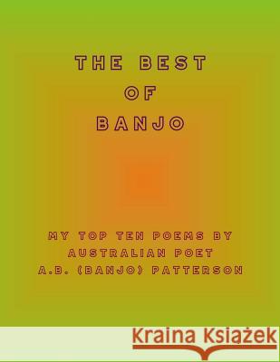 The Best of Banjo: My Top Ten Poems by Australian Poet A.B. (Banjo) Patterson Ian McKenzie 9781985104402 Createspace Independent Publishing Platform