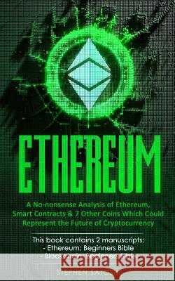 Ethereum: 2 Manuscripts - A No-nonsense Analysis of Ethereum, Smart Contracts & 7 Other Coins Which Could Represent the Future of Cryptocurrency Stephen Satoshi 9781985104488 Createspace Independent Publishing Platform