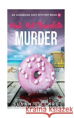 Pink Hot Chocolate & Murder: An Oceanside Cozy Mystery - Book 20 Susan Gillard 9781985108448 Createspace Independent Publishing Platform