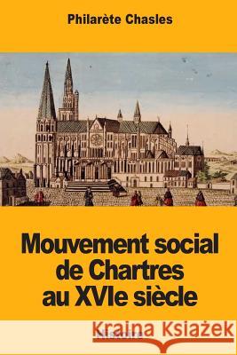 Mouvement social de Chartres au XVIe siècle Chasles, Philarete 9781985109568 Createspace Independent Publishing Platform