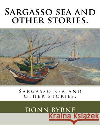 Sargasso sea and other stories. Byrne, Donn 9781985109780 Createspace Independent Publishing Platform