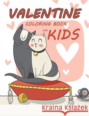 Valentine Coloring Book for Kids: Lovely Animal Activity Book for Kids boy, girls Ages 2-4,3-5,4-8 Preschool Learning Activity Designer 9781985110847 Createspace Independent Publishing Platform