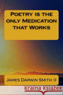 Poetry is the only Medication that Works James Darwin Smit 9781985111349 Createspace Independent Publishing Platform