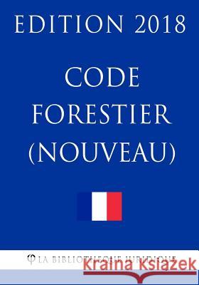 Code Forestier (Nouveau): Edition 2018 La Bibliotheque Juridique 9781985112049 Createspace Independent Publishing Platform