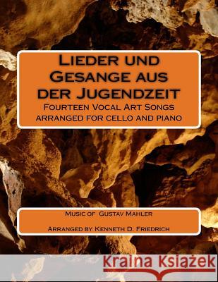 Lieder und Gesange aus der Jugendzeit: Fourteen Vocal Art Songs arranged for cello and piano Friedrich, Kenneth D. 9781985112957 Createspace Independent Publishing Platform