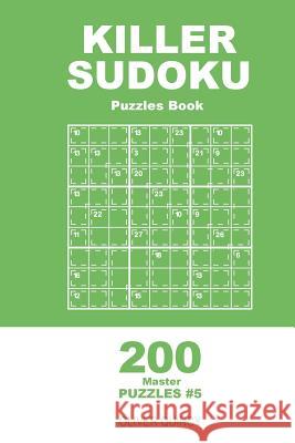 Killer Sudoku - 200 Master Puzzles 9x9 (Volume 5) Oliver Quincy 9781985113527 Createspace Independent Publishing Platform