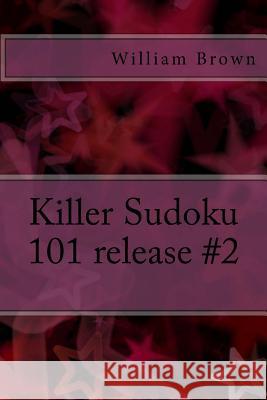 Killer Sudoku 101 release #2 Brown, William 9781985114678
