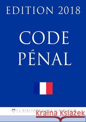 Code pénal: Edition 2018 La Bibliotheque Juridique 9781985116412 Createspace Independent Publishing Platform