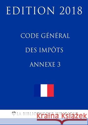 Code général des impôts, annexe 3: Edition 2018 La Bibliotheque Juridique 9781985117891 Createspace Independent Publishing Platform