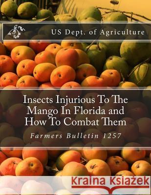 Insects Injurious To The Mango In Florida and How To Combat Them: Farmers Bulletin 1257 Chambers, Roger 9781985117945 Createspace Independent Publishing Platform