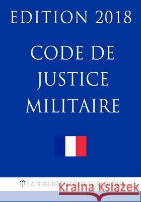 Code de justice militaire (nouveau) La Bibliotheque Juridique 9781985118751 Createspace Independent Publishing Platform